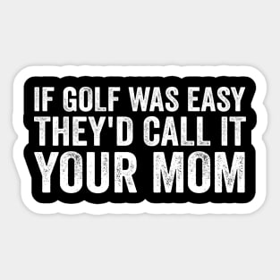 If Golf was easy they'd call it your mom - White Text Sticker